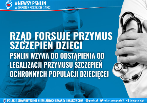 Polskie Stowarzyszenie Niezależnych Lekarzy i Naukowców (PSNLiN) wzywa do odstąpienia od legalizacji przymusu szczepień ochronnych populacji dziecięcej