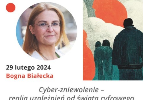 "Cyber-zniewolenie – realia uzależnień od świata cyfrowego" – wykład Bogny Białeckiej 29 II 2024